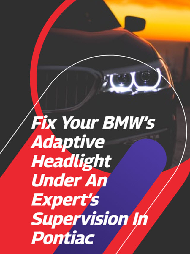 Fix Your BMW’s Adaptive Headlight Under An Expert’s Supervision In Pontiac